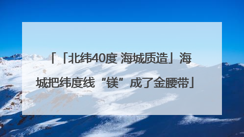 「北纬40度 海城质造」海城把纬度线“镁”成了金腰带