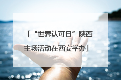 “世界认可日”陕西主场活动在西安举办