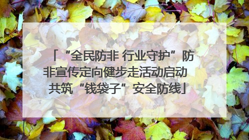 “全民防非 行业守护”防非宣传定向健步走活动启动 共筑“钱袋子”安全防线