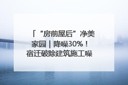 “房前屋后”净美家园｜降噪30%！宿迁破除建筑施工噪声扰民难题