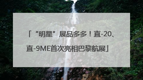 “明星”展品多多！直-20、直-9ME首次亮相巴黎航展