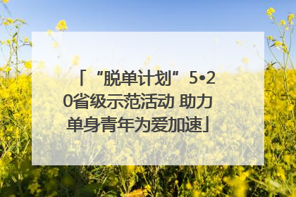 “脱单计划”5•20省级示范活动 助力单身青年为爱加速