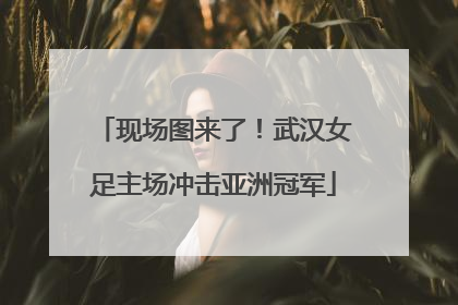 现场图来了！武汉女足主场冲击亚洲冠军