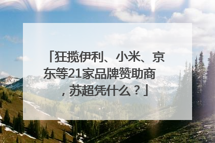 狂揽伊利、小米、京东等21家品牌赞助商，苏超凭什么？