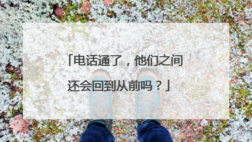 电话通了，他们之间还会回到从前吗？