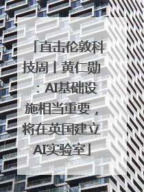 直击伦敦科技周丨黄仁勋：AI基础设施相当重要，将在英国建立AI实验室