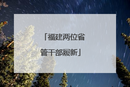 福建两位省管干部履新