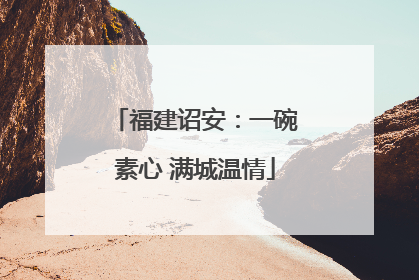 福建诏安：一碗素心 满城温情