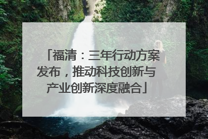 福清：三年行动方案发布，推动科技创新与产业创新深度融合