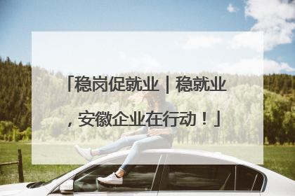 稳岗促就业｜稳就业，安徽企业在行动！