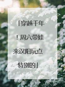 穿越千年！周六带娃来汉阳玩点特别的