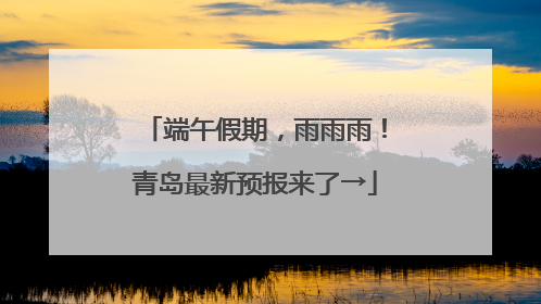 端午假期，雨雨雨！青岛最新预报来了→