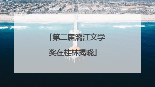 第二届漓江文学奖在桂林揭晓