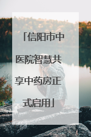 信阳市中医院智慧共享中药房正式启用