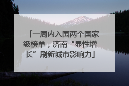 一周内入围两个国家级榜单，济南“显性增长”刷新城市影响力