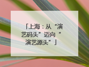 上海：从“演艺码头”迈向“演艺源头”