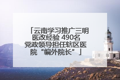 云南学习推广三明医改经验 490名党政领导担任辖区医院“编外院长”