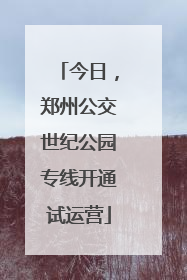 今日，郑州公交世纪公园专线开通试运营