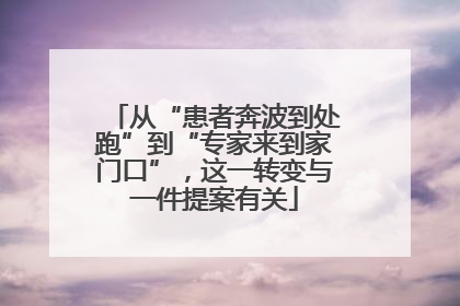 从“患者奔波到处跑”到“专家来到家门口”，这一转变与一件提案有关