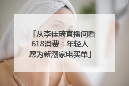 从李佳琦直播间看618消费：年轻人愿为新潮家电买单