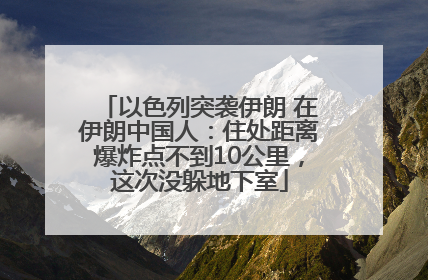 以色列突袭伊朗 在伊朗中国人：住处距离爆炸点不到10公里，这次没躲地下室