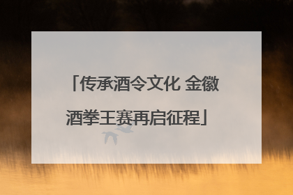 传承酒令文化 金徽酒拳王赛再启征程