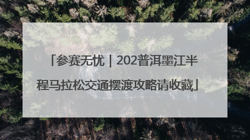 参赛无忧｜202普洱墨江半程马拉松交通摆渡攻略请收藏