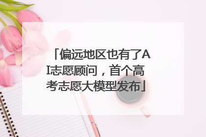 偏远地区也有了AI志愿顾问，首个高考志愿大模型发布