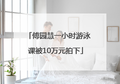 傅园慧一小时游泳课被10万元拍下