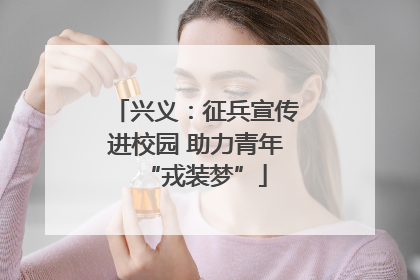 兴义：征兵宣传进校园 助力青年“戎装梦”