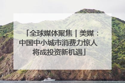 全球媒体聚焦｜美媒：中国中小城市消费力惊人 将成投资新机遇