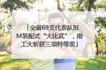 全省69支代表队BIM装配式“大比武”，南工大斩获三项特等奖