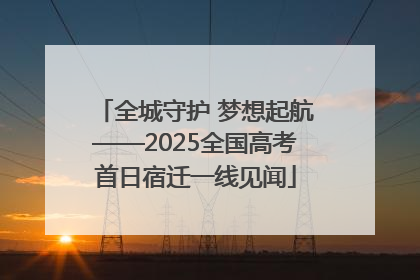 全城守护 梦想起航——2025全国高考首日宿迁一线见闻