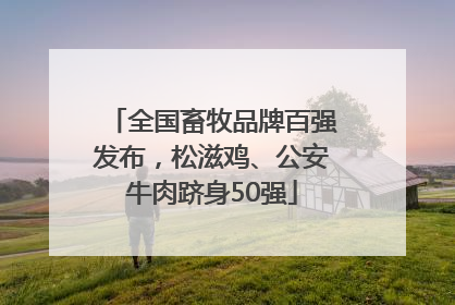 全国畜牧品牌百强发布，松滋鸡、公安牛肉跻身50强