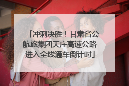 冲刺决胜！甘肃省公航旅集团天庄高速公路进入全线通车倒计时