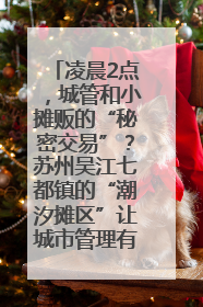 凌晨2点，城管和小摊贩的“秘密交易”？苏州吴江七都镇的“潮汐摊区”让城市管理有了人情味