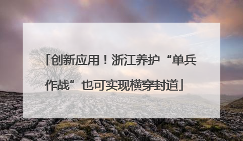 创新应用！浙江养护“单兵作战”也可实现横穿封道