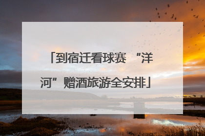 到宿迁看球赛 “洋河”赠酒旅游全安排