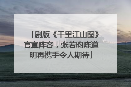 剧版《千里江山图》官宣阵容，张若昀陈道明再携手令人期待