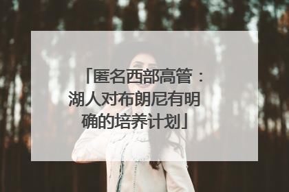 匿名西部高管：湖人对布朗尼有明确的培养计划