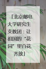 北京邮电大学研究生支教团：让祖国的“花园”里百花齐放