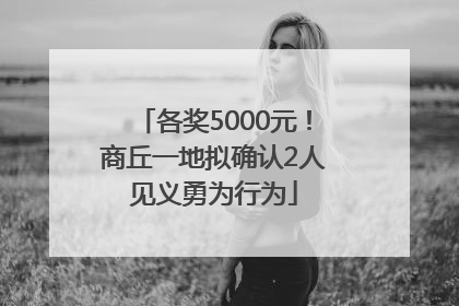 各奖5000元！商丘一地拟确认2人见义勇为行为