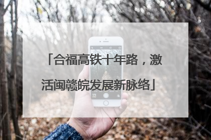 合福高铁十年路，激活闽赣皖发展新脉络