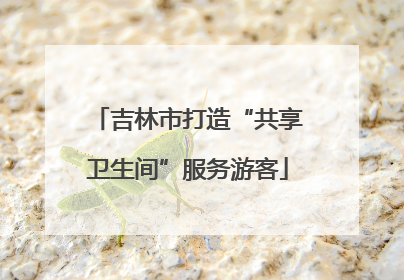 吉林市打造“共享卫生间”服务游客