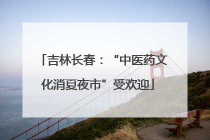 吉林长春：“中医药文化消夏夜市”受欢迎