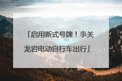 启用新式号牌！事关龙岩电动自行车出行
