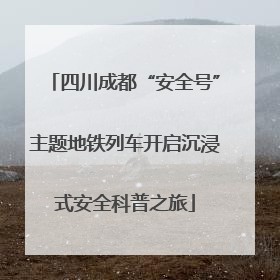 四川成都“安全号”主题地铁列车开启沉浸式安全科普之旅
