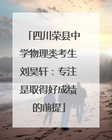 四川荣县中学物理类考生刘昊轩：专注是取得好成绩的前提