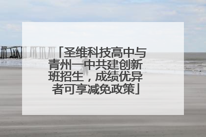 圣维科技高中与青州一中共建创新班招生，成绩优异者可享减免政策