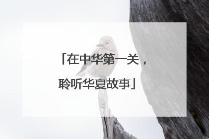 在中华第一关，聆听华夏故事